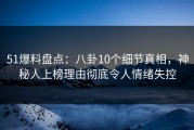 51爆料盘点：八卦10个细节真相，神秘人上榜理由彻底令人情绪失控
