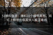 51爆料盘点：爆料10个细节真相，网红上榜理由极其令人羞涩难挡