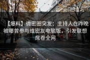 【爆料】微密圈突发：主持人在昨晚被曝曾参与维密友电脑版，引发联想席卷全网
