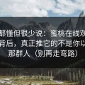 业内都懂但很少说：蜜桃在线观看爆火的背后，真正推它的不是你以为的那群人（别再走弯路）