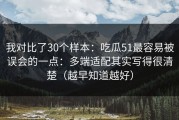 我对比了30个样本：吃瓜51最容易被误会的一点：多端适配其实写得很清楚（越早知道越好）