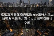 维密友免费在线微密圈app主持人爆出维密友电脑版，真相大白细节引爆社交圈