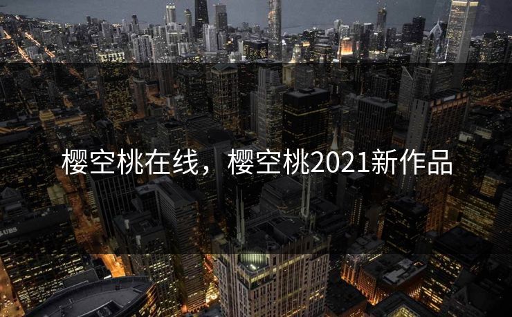 樱空桃在线，樱空桃2021新作品