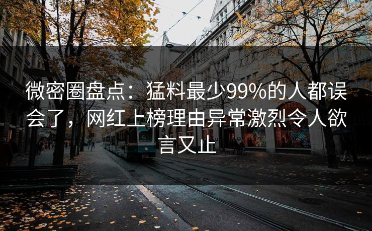 微密圈盘点:猛料最少99%的人都误会了,网红上榜理由异常激烈令人欲言又止 微密圈盘点:猛料最少99%的人都误会了,网红上榜理由异常激烈令人欲言又止